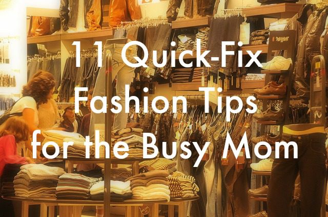 11 Quick-Fix Fashion Tips for the Busy Mom