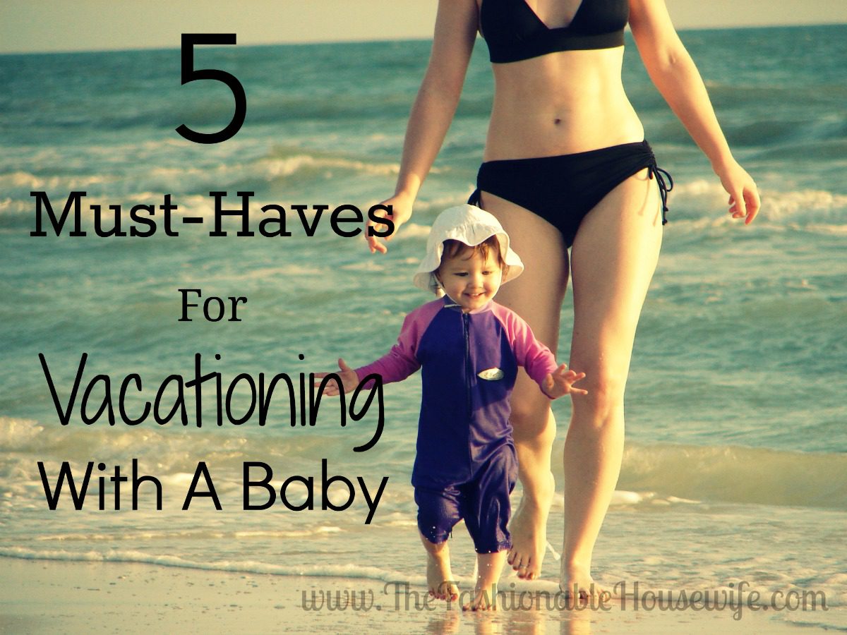 5 Must-Haves For Vacationing With A Baby