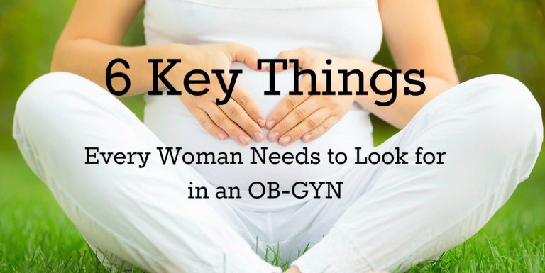 6 Key Things Every Woman Needs to Look for in an OB-GYN