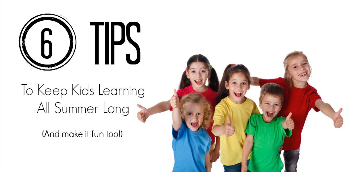 6 Tips to Keep Kids Learning All Summer Long