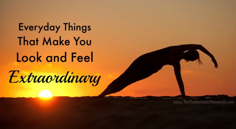 Everyday Things That Make You Look and Feel Extraordinary