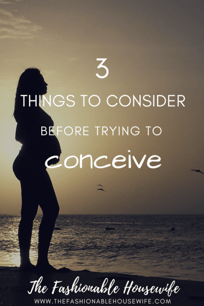 3 Things To Consider Before Trying To Conceive