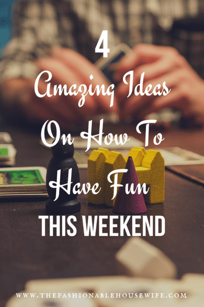 4 Amazing Ideas On How To Have Fun This Weekend
