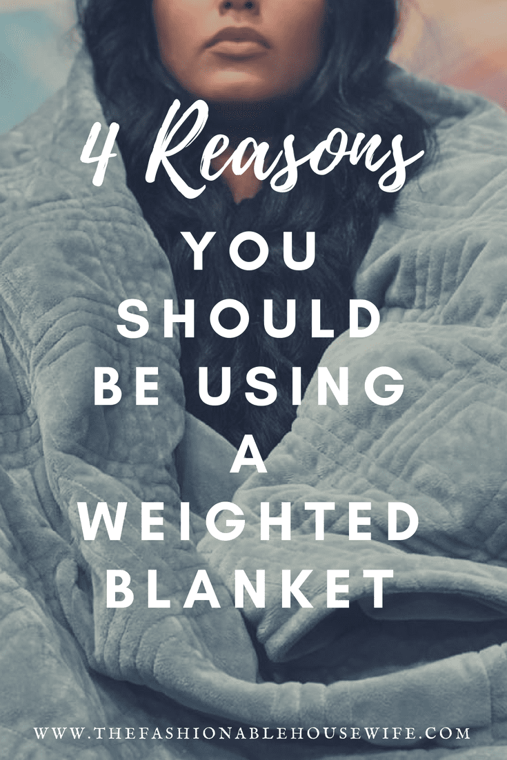 4 Reasons You Should Be Using A Weighted Blanket • The Fashionable