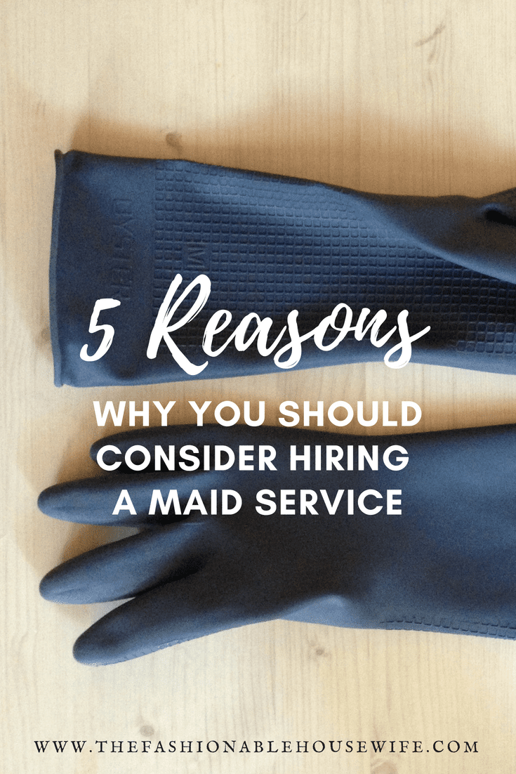 5 Reasons Why You Should Consider Hiring a Maid Service