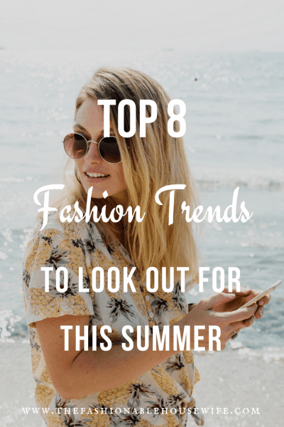 Top 8 Fashion Trends To Look Out For This Summer