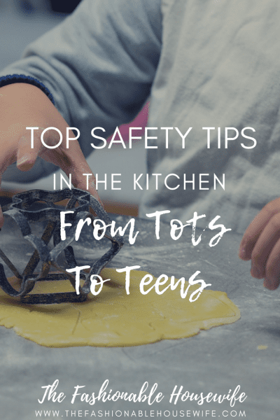 Top Safety Tips In The Kitchen From Tots To Teens 
