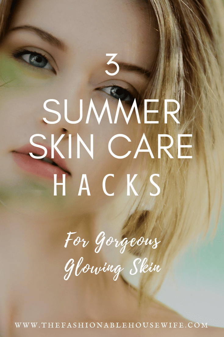 3 Summer Skin Care Hacks For Gorgeous Glowing Skin