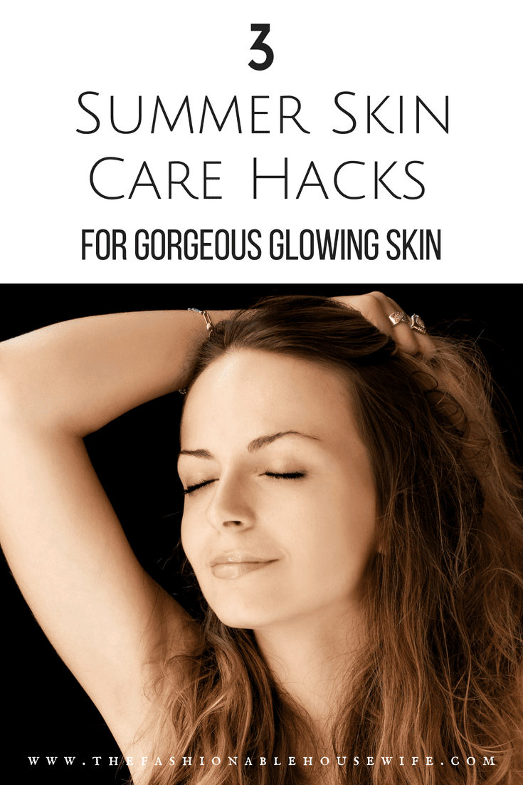3 Summer Skin Care Hacks For Glowing Skin • The Fashionable