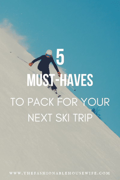 5 Must-Haves To Pack For Your Ski Trip