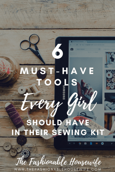 6 Must-Have Tools Every Girl Should Have in Their Sewing Kit