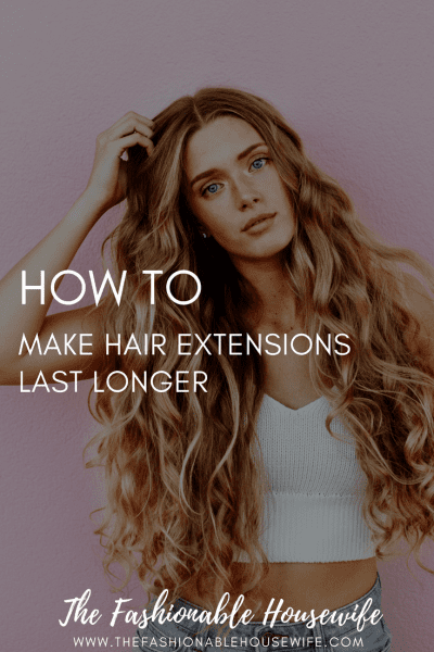 How To Make Hair Extensions Last Longer