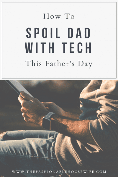 How To Spoil Dad With Tech This Father's Day