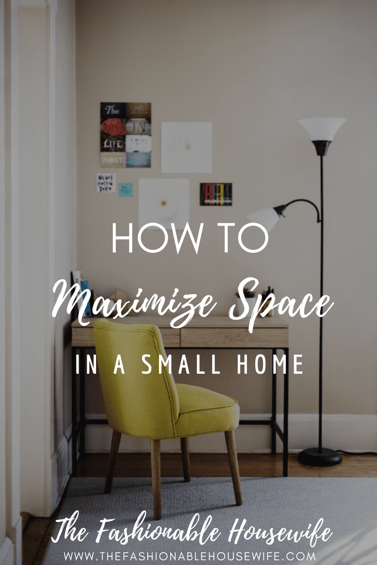 How to Maximize Space in a Small Home • The Fashionable Housewife