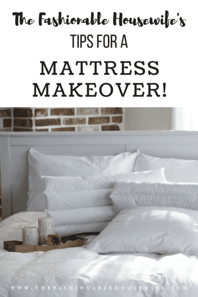 The Fashionable Housewife’s Tips For A Mattress Makeover!