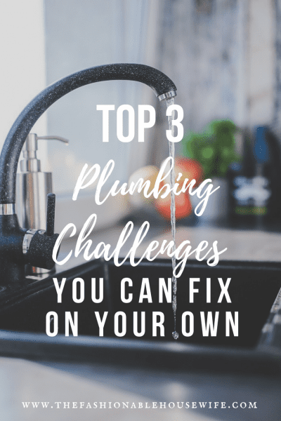 Top 3 Plumbing Challenges You Can Fix On Your Own