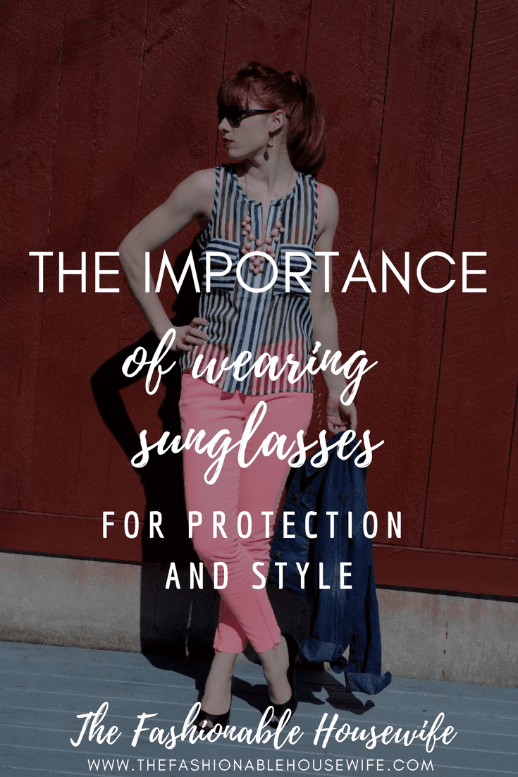 The Importance of Wearing Sunglasses for Protection and Style