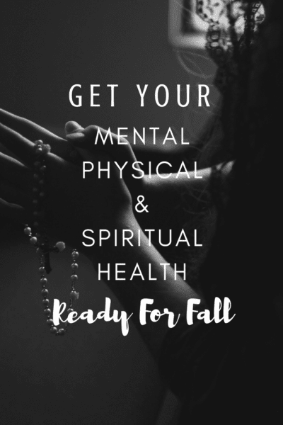 Get Your Mental, Physical, & Spiritual Health Ready For Fall