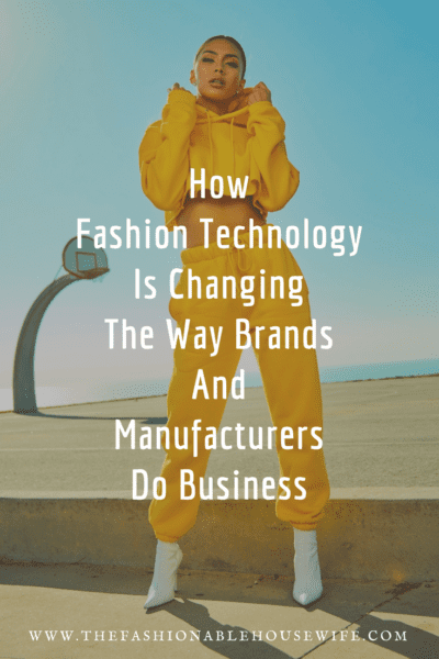 How Fashion Technology Is Changing The Way Brands And Manufacturers Do Business
