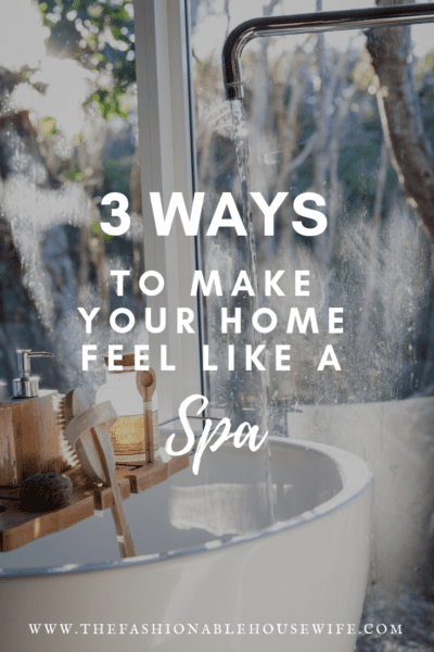 3 Ways To Make Your Home Feel Like A Spa
