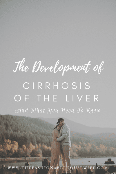 The Development of Cirrhosis of the Liver And What You Need To Know