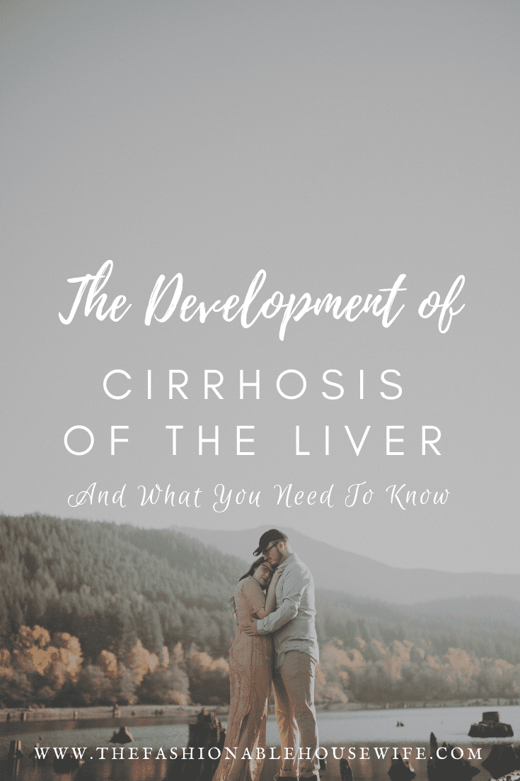 The Development of Cirrhosis of the Liver And What You Need To Know