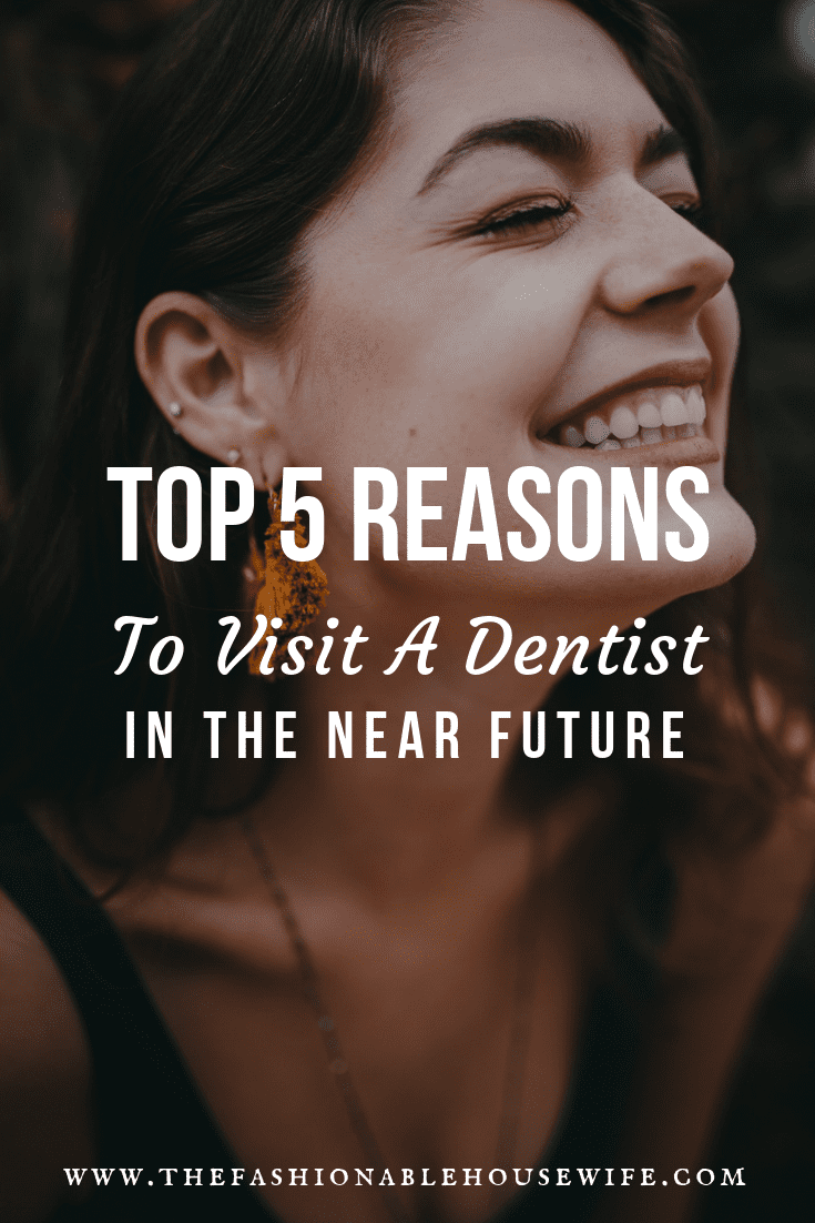 Top 5 Reasons to Visit A Dentist in The Near Future