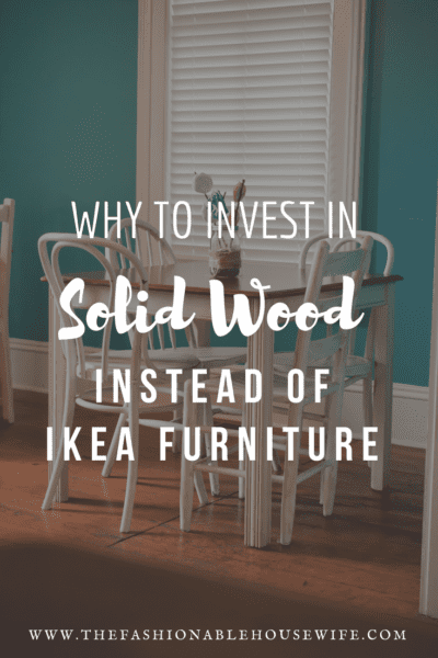 Why To Invest In Solid Wood Instead of Ikea Furniture