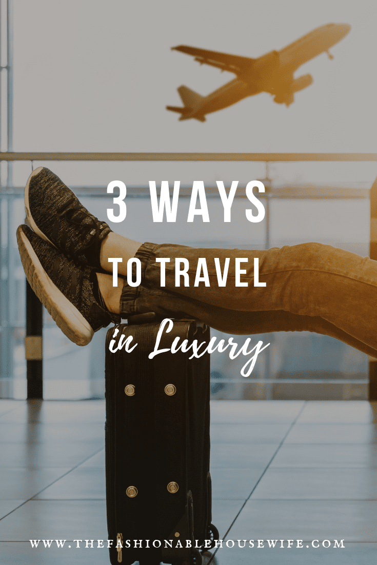 3 Ways To Travel In Luxury