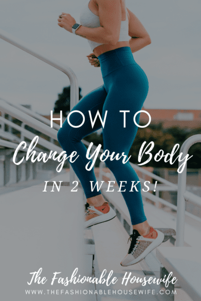How To Change Your Body In 2 Weeks!