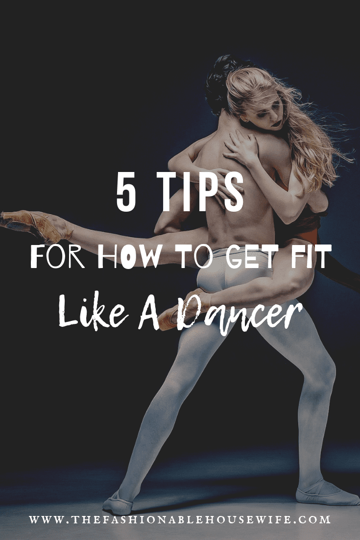 5 Tips For How to Get Fit Like A Dancer