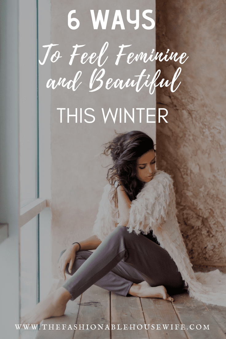 6 Ways to Feel Feminine and Beautiful This Winter