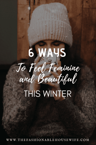 6 Ways to Feel Feminine and Beautiful This Winter