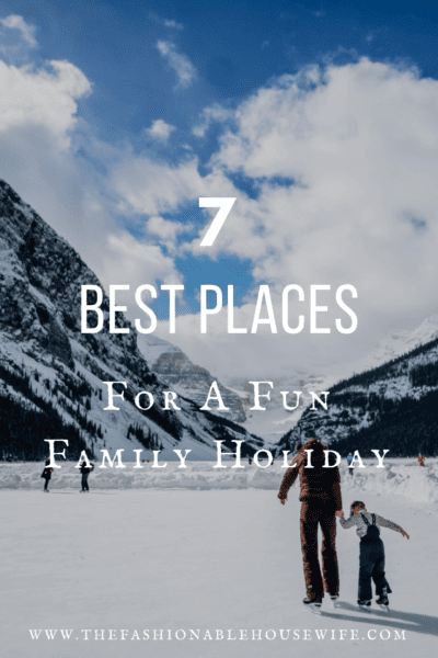 7 Best Places For A Fun Family Holiday