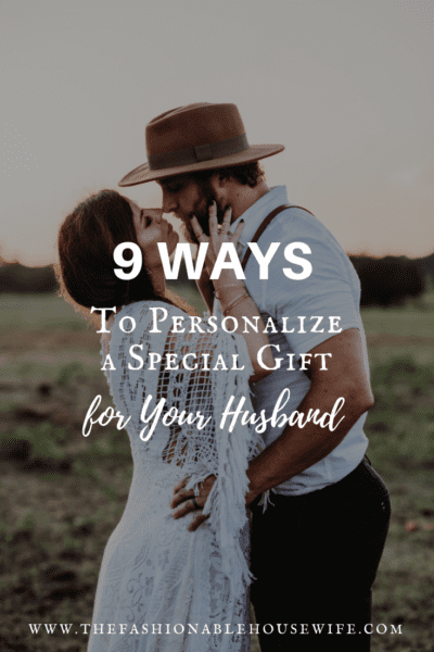 9 Ways to Personalize a Special Gift for Your Husband?