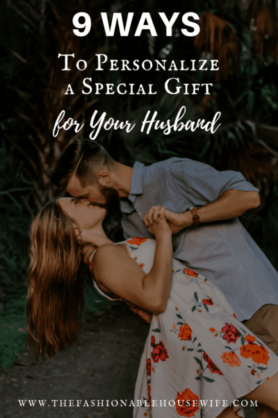 9 Ways to Personalize a Special Gift for Your Husband?