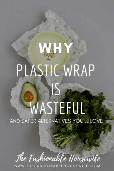 Why Plastic Wrap Is Wasteful And Safer Alternatives You'll Love