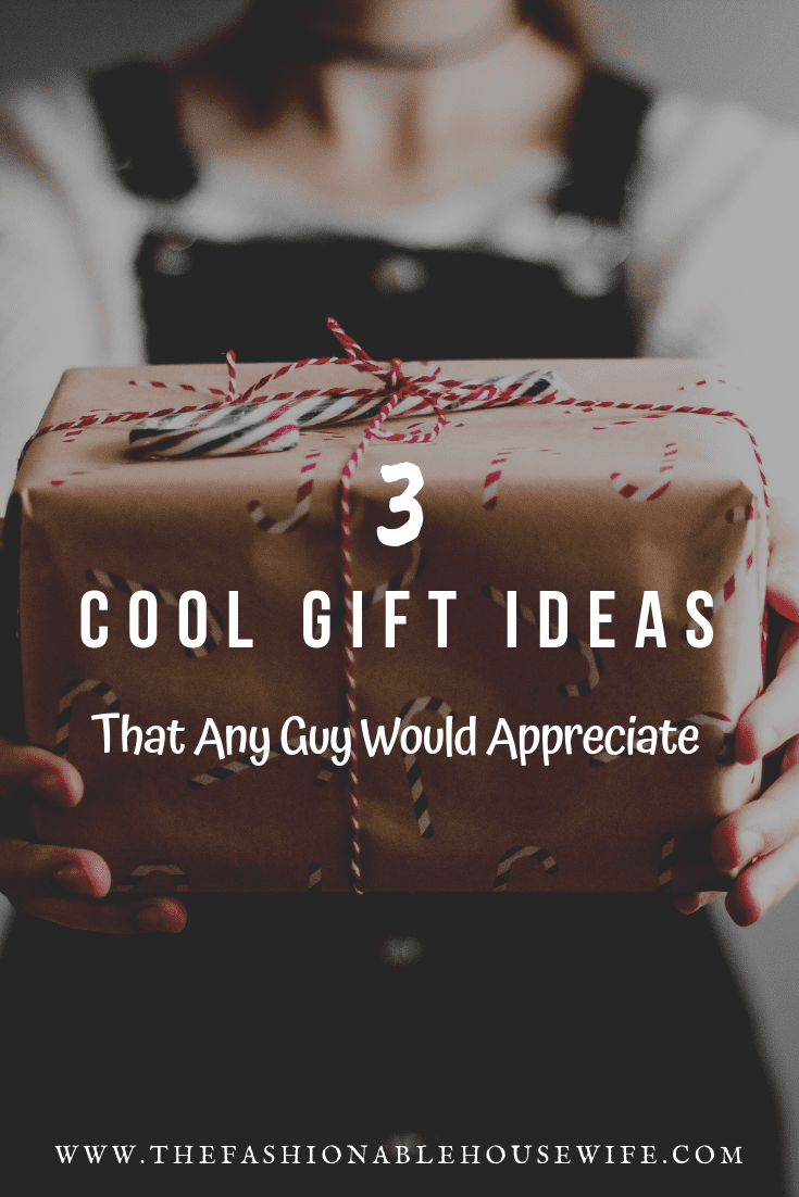 3 Cool Gift Ideas That Any Guy Would Appreciate