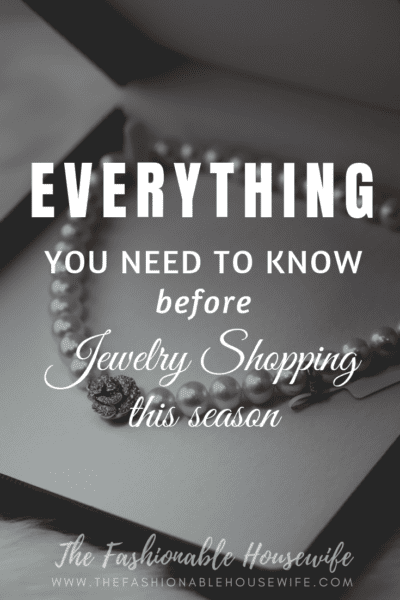 Everything You Need To Know Before Jewelry Shopping This Season