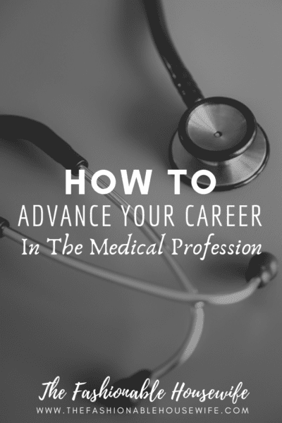 How To Advance Your Career In The Medical Profession