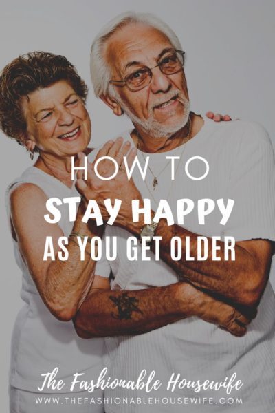 How To Stay Happy As You Get Older