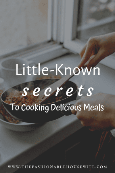 Little-Known Secrets to Cooking Delicious Meals