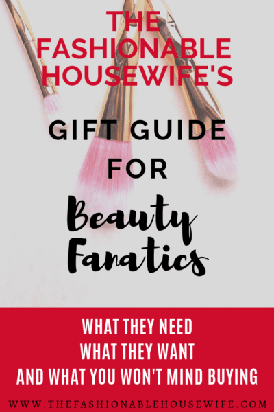 The Fashionable Housewife's 2018 Gift Guide for Beauty Fanatics