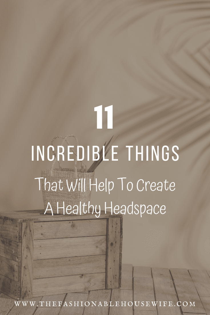 11 Incredible Things That Will Help To Create A Healthy Headspace