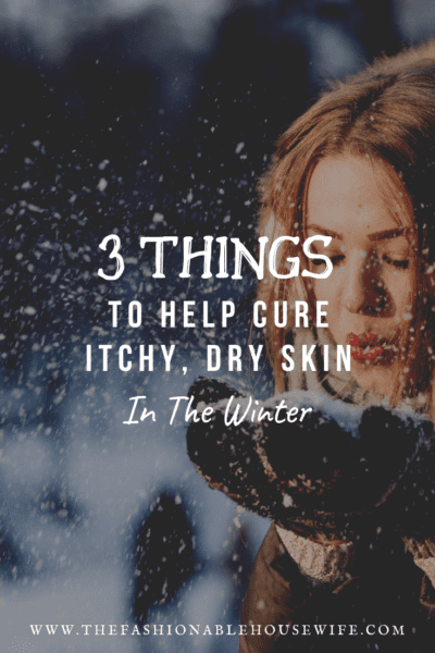 3 Things To Help Cure Itchy, Dry Skin In Winter