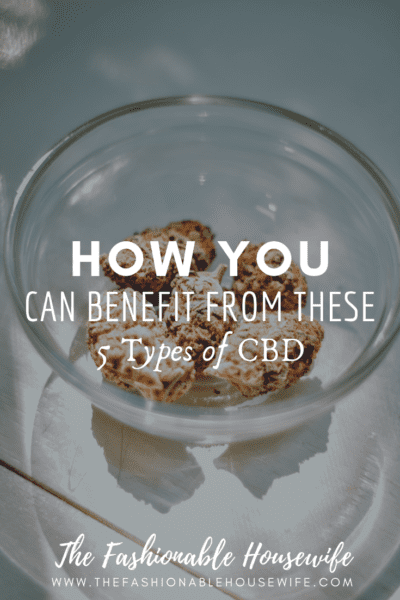 How You Can Benefit From These 5 Types of CBD