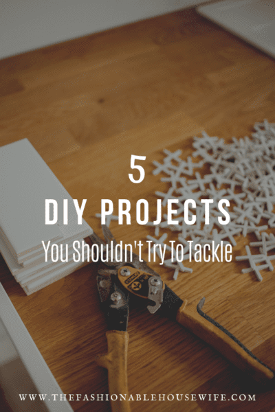 5 DIY Projects You Shouldn't Try To Tackle