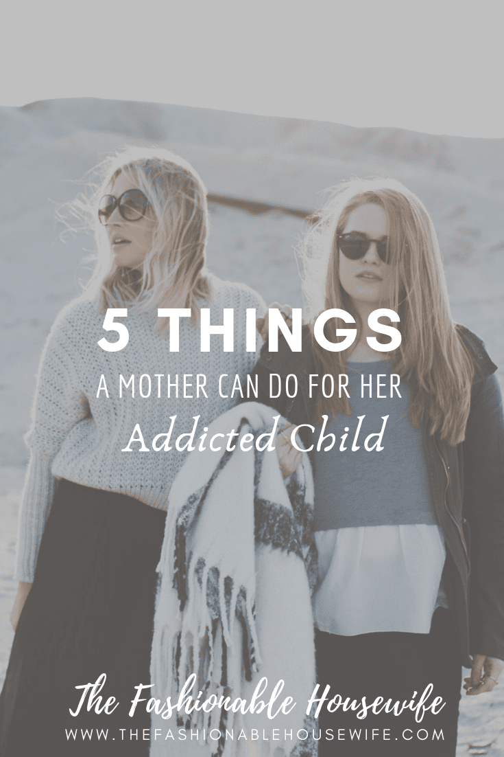 5 Things A Mother Can Do For Her Addicted Child