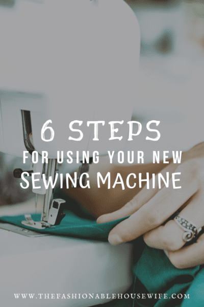 6 Steps For Using Your New Sewing Machine