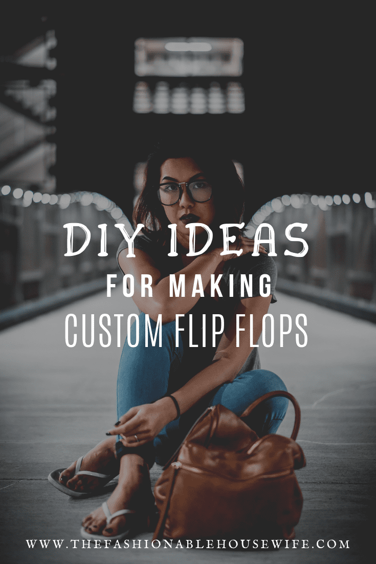 DIY Ideas For Making Custom Flip Flops